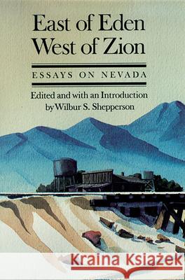 East of Eden, West of Zion: Essays on Nevada Wilbur S. Shepperson 9780874171501