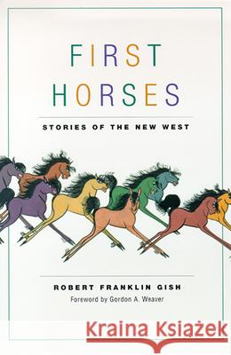 First Horses: Stories of the West Robert F. Gish Gordon Weaver 9780874172119