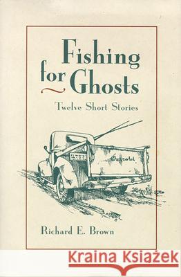 Fishing for Ghosts : Twelve Short Stories Richard Eric Brown 9780874172294 University of Nevada Press