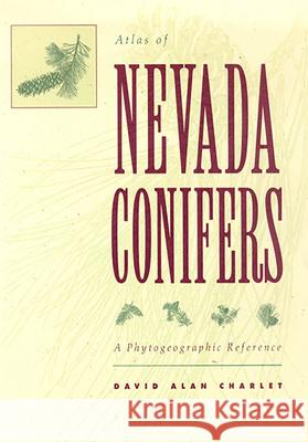 Atlas of Nevada Conifers: A Phytogeographic Reference David Alan Charlet 9780874172652 University of Nevada Press