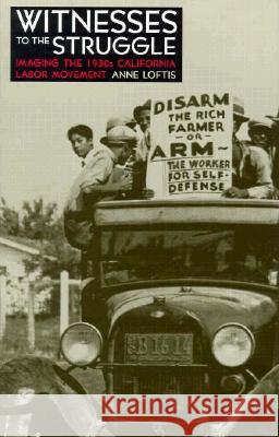 Witnesses to the Struggle: Imaging the 1930s California Labor Movement Anne Loftis 9780874173055 University of Nevada Press