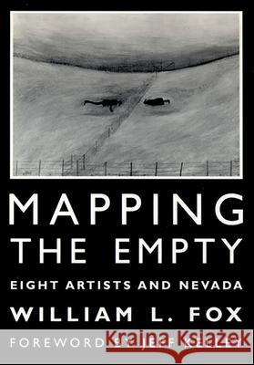 Mapping the Empty: Artists Respond to Nevada's Landscape William L. Fox Jeff Kelley 9780874173147 University of Nevada Press
