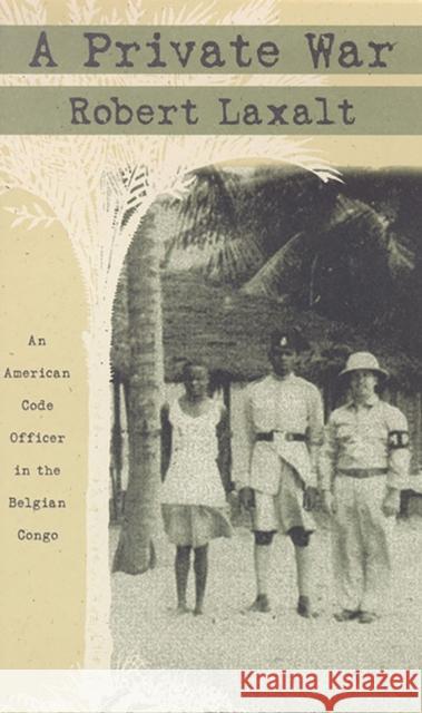 A Private War: An American Code Officer in the Belgian Congo Laxalt, Robert 9780874173246 University of Nevada Press