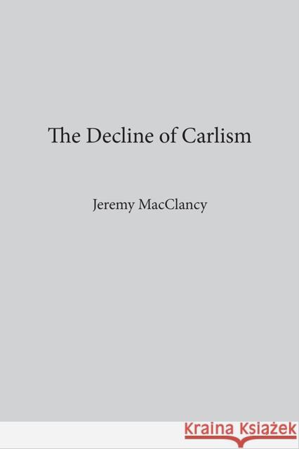 The Decline of Carlism Jeremy Macclancy 9780874173444