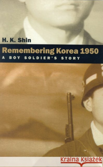 Remembering Korea 1950: A Boy Soldier's Story Shin, H. K. 9780874174823 University of Nevada Press