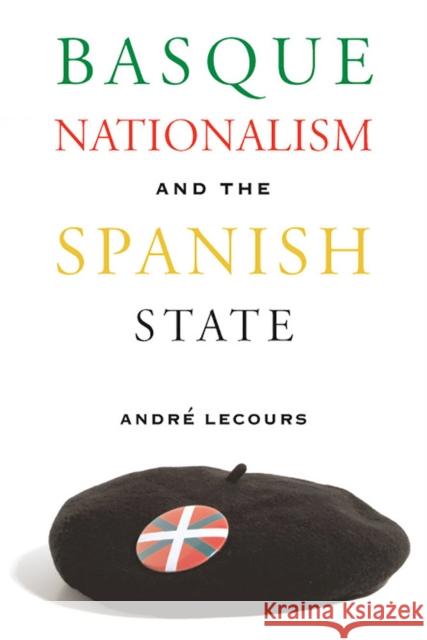 Basque Nationalism and the Spanish State Andre Lecours 9780874175073 University of Nevada Press