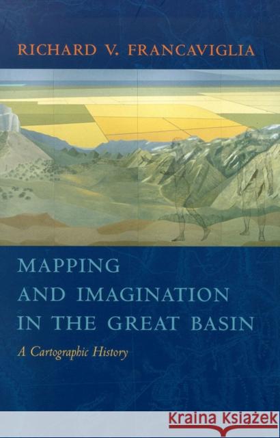 Mapping and Imagination in the Great Basin: A Cartographic History Francaviglia, Richard V. 9780874176179 University of Nevada Press
