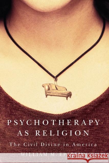 Psychotherapy as Religion: The Civil Divine in America Epstein, William M. 9780874176780