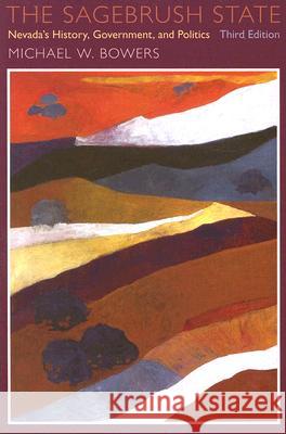 The Sagebrush State, 3Rd Edition : Nevada'S History, Government, And Politics Michael W. Bowers 9780874176827