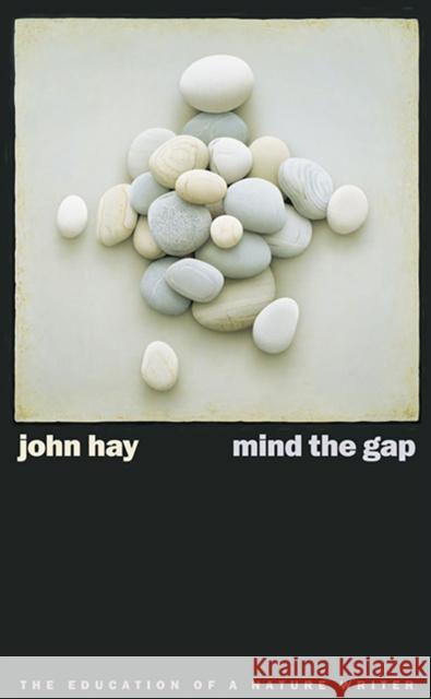 Mind the Gap: The Education of a Nature Writer Hay, John 9780874176926 University of Nevada Press