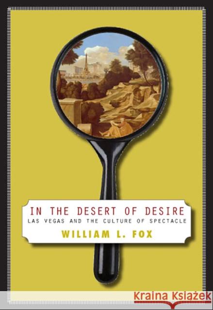 In the Desert of Desire: Las Vegas and the Culture of Spectacle Fox, William L. 9780874177275 University of Nevada Press