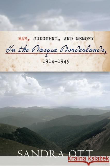 War, Judgment, and Memory in the Basque Borderlands, 1914-1945 Sandra Ott 9780874177381 University of Nevada Press