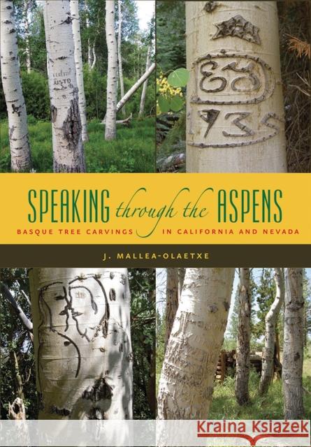 Speaking Through the Aspens: Basque Tree Carvings in California and Nevada Mallea-Olaetxe, J. 9780874177626 University of Nevada Press