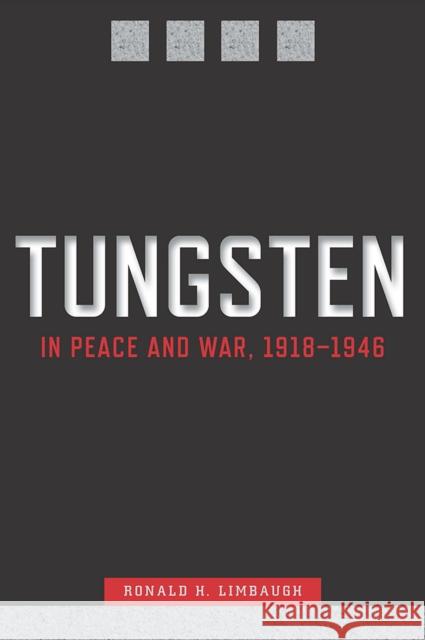 Tungsten in Peace and War, 1918-1946 Ronald H. Limbaugh 9780874178203 University of Nevada Press