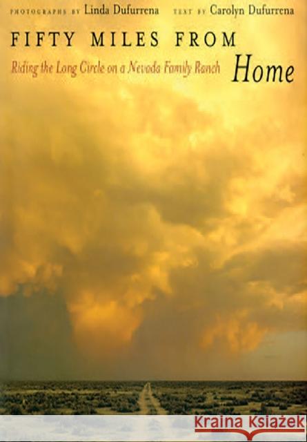 Fifty Miles from Home: Riding the Long Circle on a Nevada Family Ranch Dufurrena, Carolyn 9780874178463 University of Nevada Press