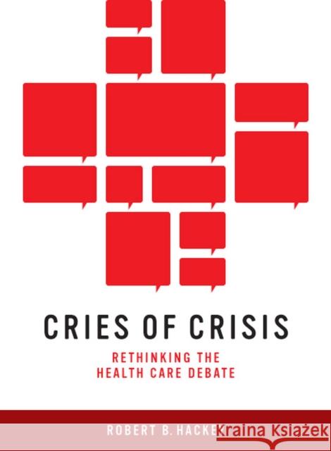 Cries of Crisis: Rethinking the Health Care Debate Hackey, Robert B. 9780874178890 University of Nevada Press