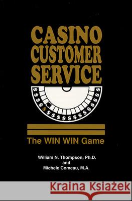 Casino Customer Service: The Win Win Game William N. Thompson Michele Comeau 9780874178944 University of Nevada Press