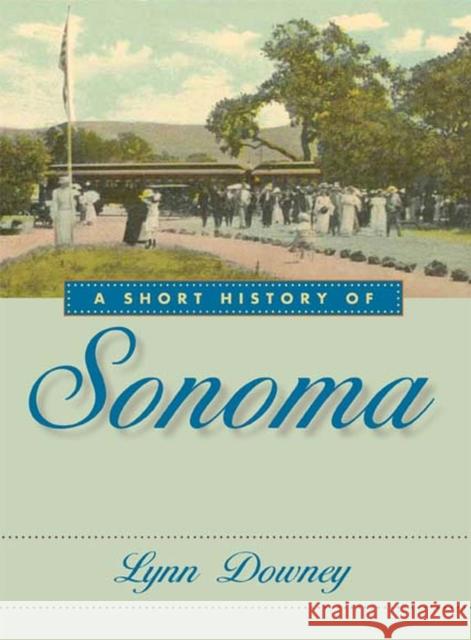 A Short History of Sonoma Lynn Downey 9780874179125