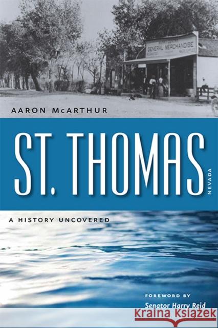 St. Thomas, Nevada: A History Uncovered McArthur, Aaron 9780874179194 University of Nevada Press