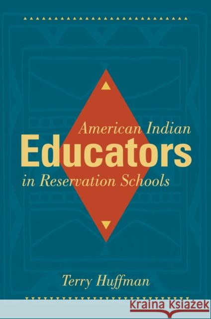 American Indian Educators in Reservation Schools Terry Huffman 9780874179460