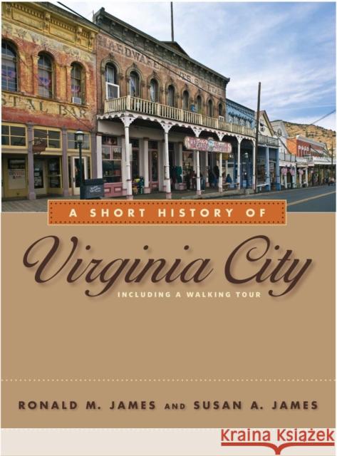 A Short History of Virginia City Ronald M. James Susan A. James 9780874179477 University of Nevada Press
