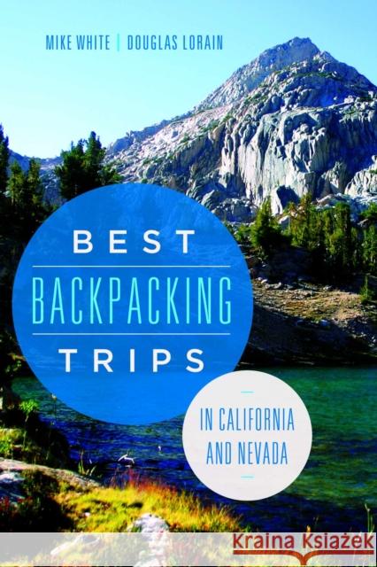 Best Backpacking Trips in California and Nevada Mike White Douglas Lorain 9780874179712 University of Nevada Press