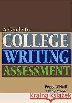 A Guide to College Writing Assessment O'Neill, Peggy 9780874217322 Utah State University Press