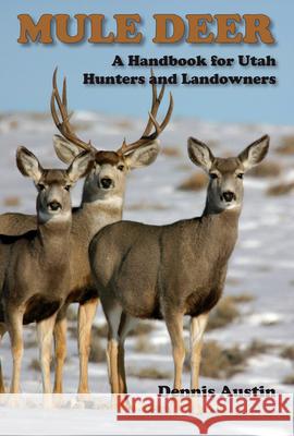 Mule Deer: A Handbook for Utah Hunters and Landowners Austin, Dennis D. 9780874217414