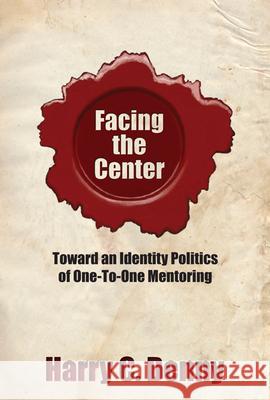 Facing the Center: Toward an Identity Politics of One-To-One Mentoring Denny, Harry C. 9780874217674 Utah State University Press