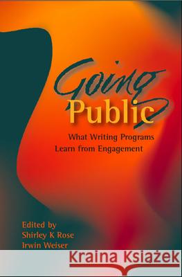 Going Public: What Writing Programs Learn from Engagement Rose, Shirley K. 9780874217698 Utah State University Press