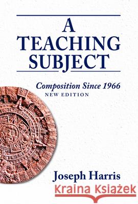 A Teaching Subject: Composition Since 1966, New Edition Harris, Joseph 9780874218664