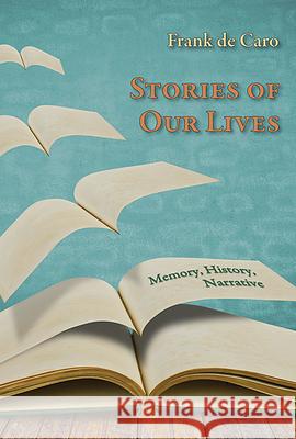 Stories of Our Lives: Memory, History, Narrative de Caro, Frank 9780874218930 Utah State University Press