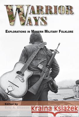 Warrior Ways, 1: Explorations in Modern Military Folklore Eliason, Eric A. 9780874219036 Utah State University Press