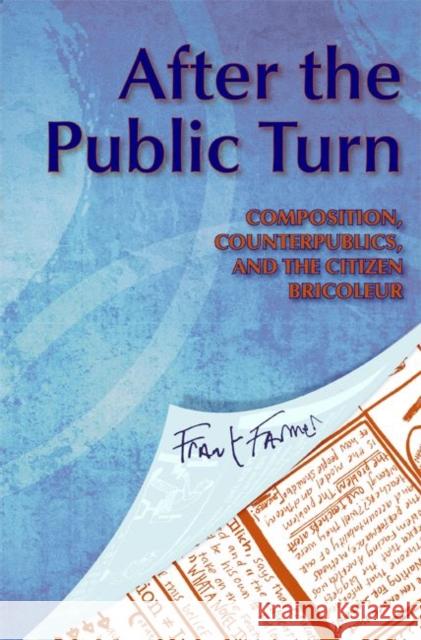 After the Public Turn: Composition, Counterpublics, and the Citizen Bricoleur Farmer, Frank 9780874219135 Utah State University Press