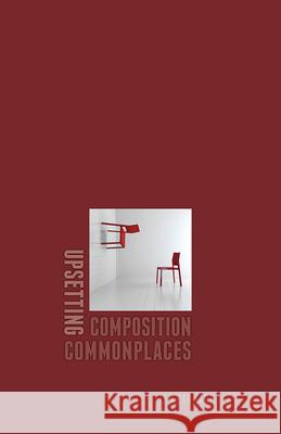 Upsetting Composition Commonplaces Ian Barnard 9780874219463 Utah State University Press