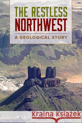 The Restless Northwest: A Geological Story Hill Williams 9780874222500 Washington State University