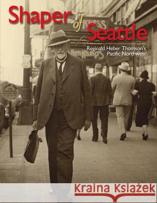 Shaper of Seattle: Reginald Heber Thomson's Pacific Northwest William H. Wilson 9780874223019