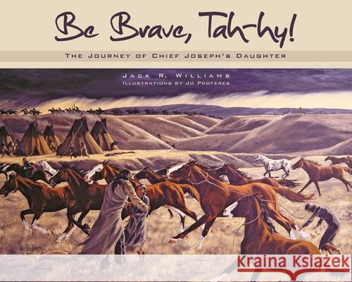 Be Brave, Tah-Hy!: The Journey of Chief Joseph's Daughter Jack R. Williams 9780874223132 Washington State University