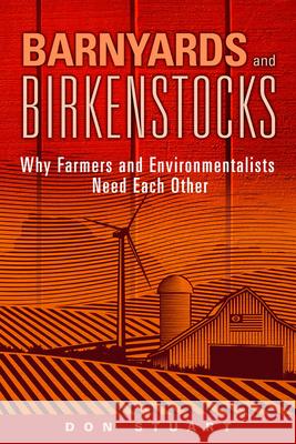 Barnyards and Birkenstocks: Why Farmers and Environmentalists Need Each Other Don Stuart 9780874223224 Not Avail