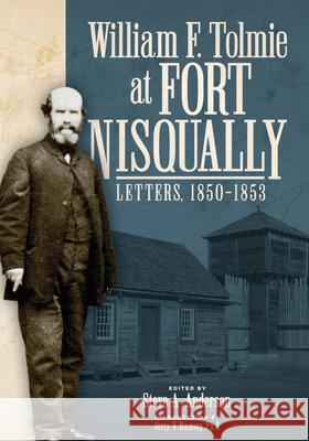 William F. Tolmie at Fort Nisqually: Letters, 1850-1853 Steve A. Anderson 9780874223712 Washington State University Press