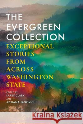 The Evergreen Collection: Exceptional Stories from Across Washington State Larry Clark Adriana Janovich 9780874224238 Washington State University Press