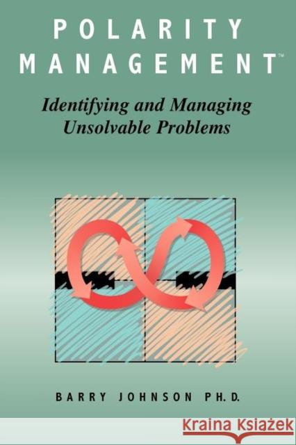 Polarity Management: Identifying and Managing Unsolvable Problems Johnson, Barry 9780874251760