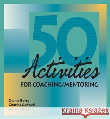 50 Activities for Coaching & Mentoring Donna Berry Joe Fehrmann Charles Chadwell 9780874252187 Human Resource Development Press