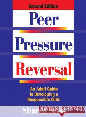 Peer Pressure Reversal : An Adult Guide to Developing a Responsible Child Sharon Scott 9780874254082 HRD Press