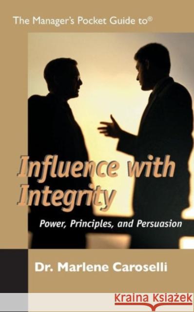 The Manager's Pocket Guide to Influencing With Integrity: Power, Principles, and Persuasion Caroselli, Marlene 9780874255225 HRD Press