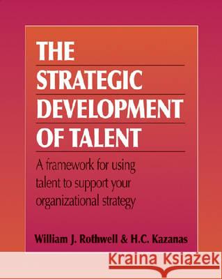 Strategic Development of Talent William J. Rothwell H. C. Kazanas 9780874257526 Human Resource Development Press