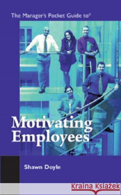 The Manager's Pocket Guide to Motivating Employees Shawn Doyle 9780874258462 HRD Press