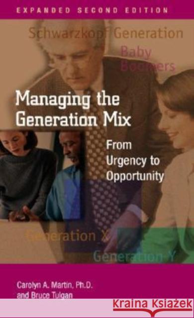 Managing the Generation Mix, 2nd Edition: From Urgency to Opportunity Martin, Ph. D. Ph. D. Carolyn a. 9780874259414 Human Resource Development Press