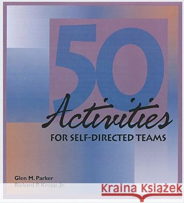 50 Activities for Self-Directed Teams Glenn M. Parker Richard P. Kropp 9780874259698