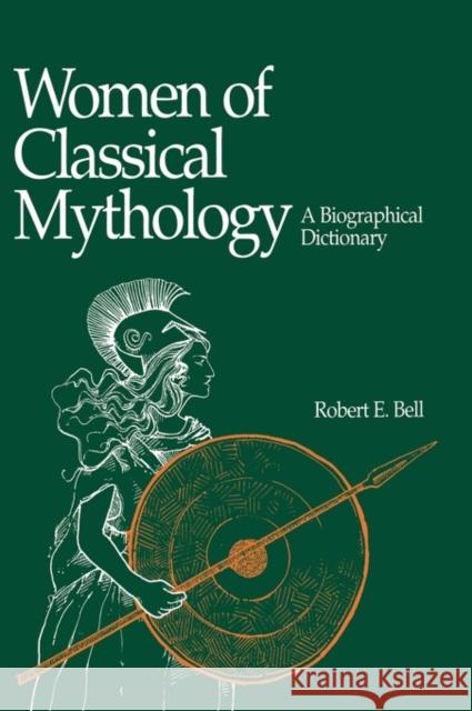Women of Classical Mythology: A Biographical Dictionary Bell, Robert E. 9780874365818